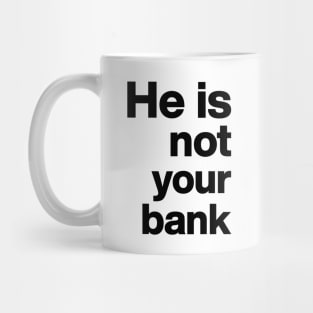 He is not your bank Funny Mug
